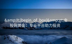 <|begin_of_box|>金投网黄金：专业平台助力投资  