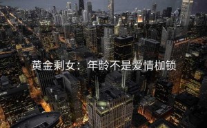 黄金剩女：年龄不是爱情枷锁