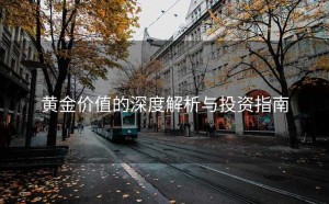 黄金价值的深度解析与投资指南