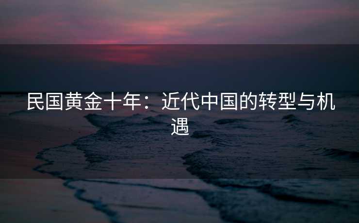 民国黄金十年：近代中国的转型与机遇