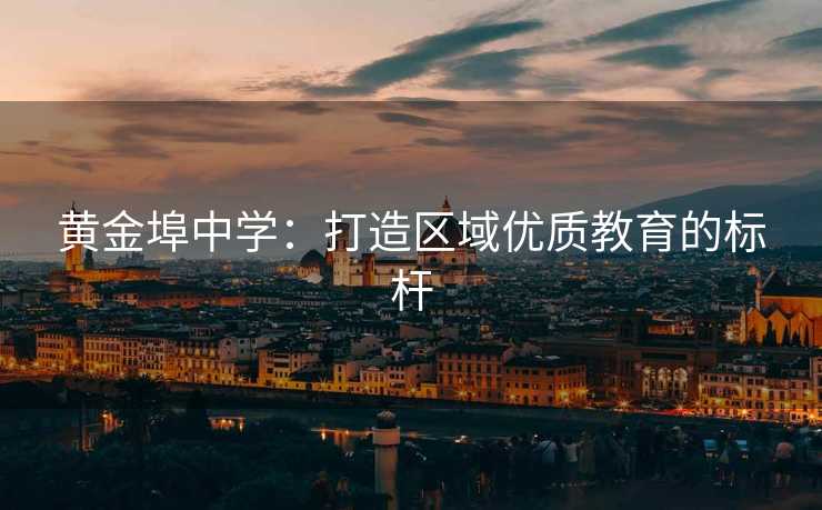 黄金埠中学：打造区域优质教育的标杆