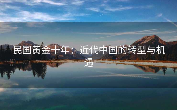 民国黄金十年：近代中国的转型与机遇