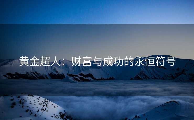 黄金超人：财富与成功的永恒符号