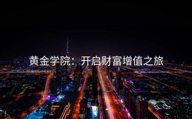 黄金学院：开启财富增值之旅