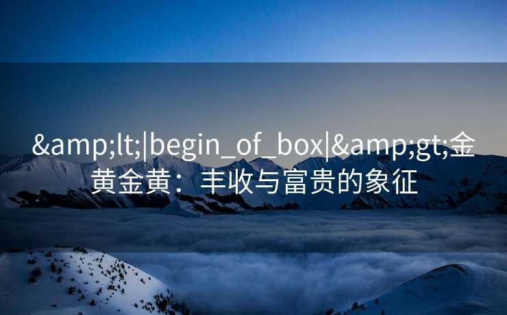 <|begin_of_box|>金黄金黄：丰收与富贵的象征