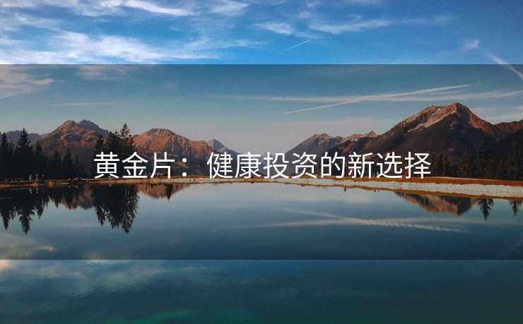 黄金片：健康投资的新选择