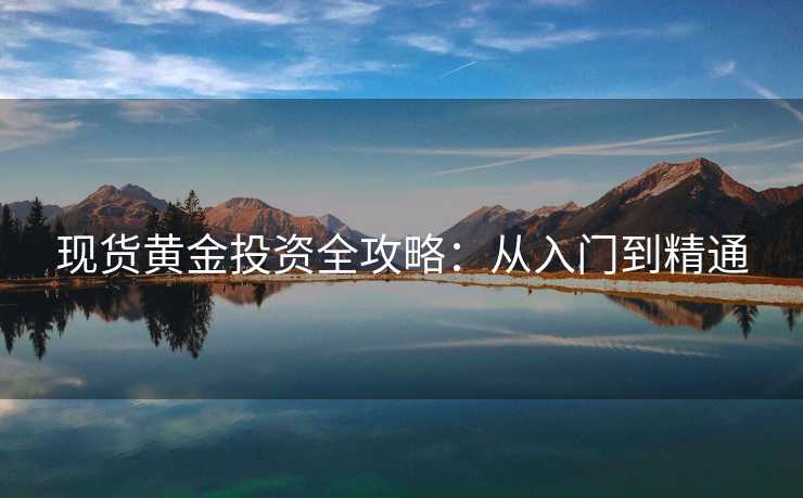 现货黄金投资全攻略：从入门到精通