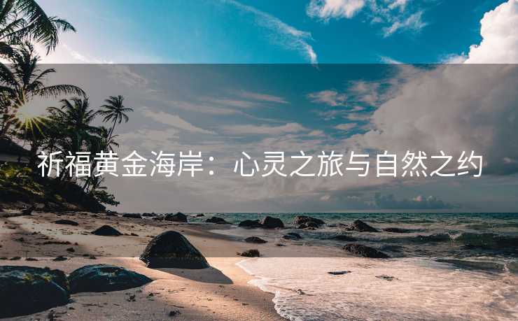 祈福黄金海岸:心灵之旅与自然之约 祈福黄金海岸:心灵之旅与自然之约