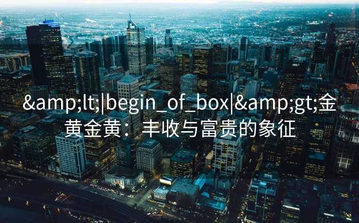 <|begin_of_box|>金黄金黄：丰收与富贵的象征