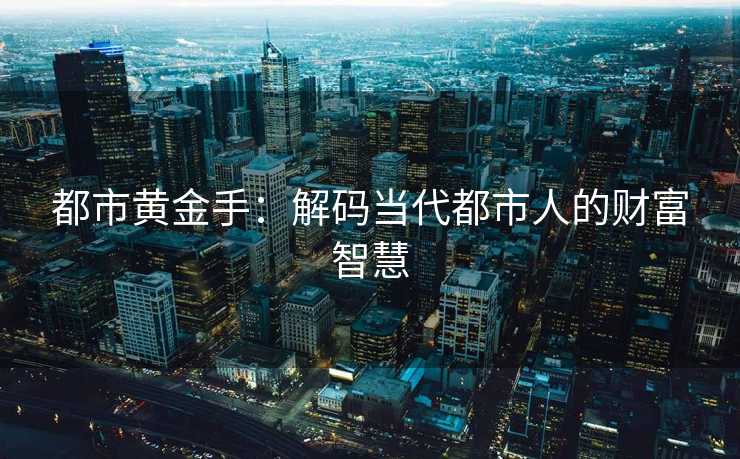 都市黄金手：解码当代都市人的财富智慧