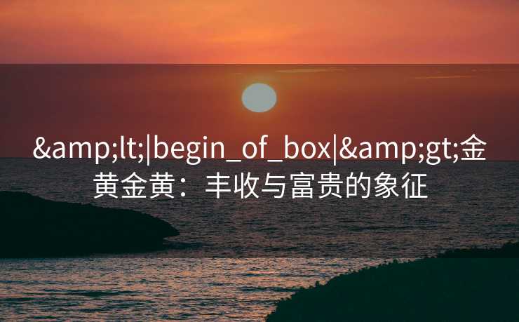 <|begin_of_box|>金黄金黄：丰收与富贵的象征